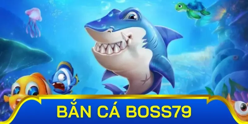 Tổng hợp game bắn cá Boss79 được ưa chuộng 