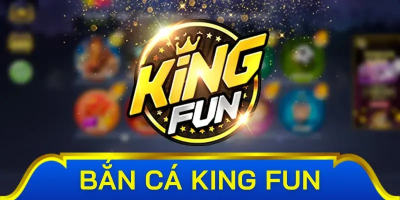 Giới thiệu sơ lược về bắn cá King Fun
