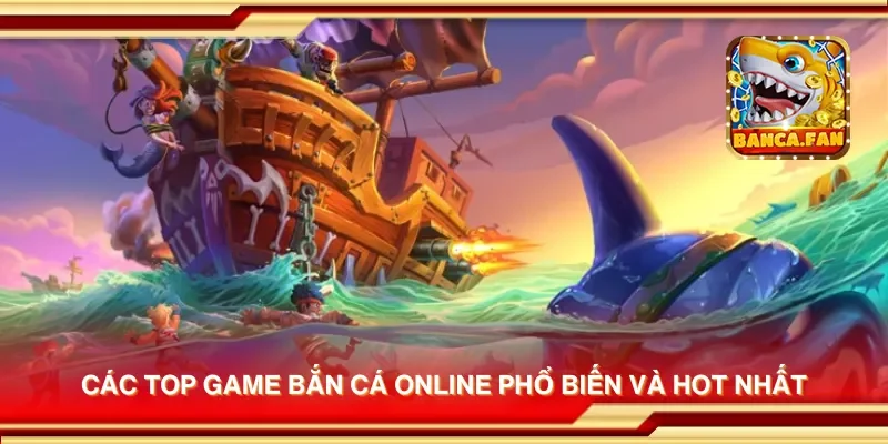 Các top game bắn cá online phổ biến và hot nhất
