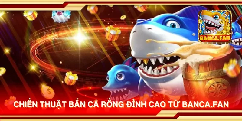 Chiến thuật bắn cá rồng đỉnh cao từ lionsshare.io