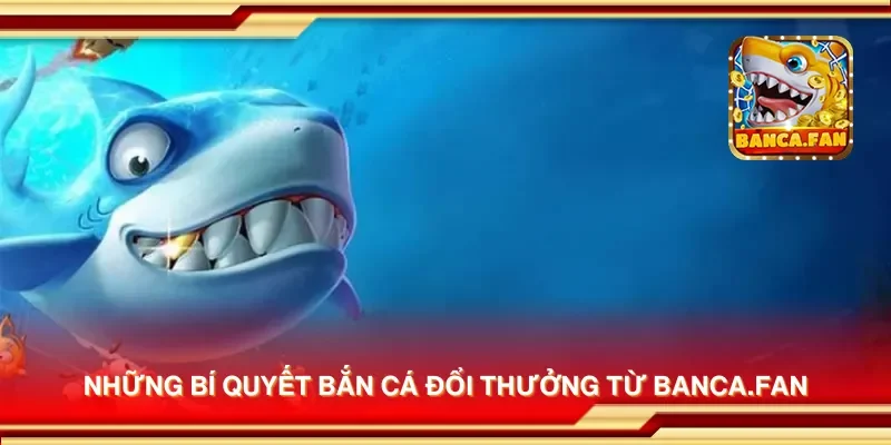 Những bí quyết bắn cá đổi thưởng từ lionsshare.io