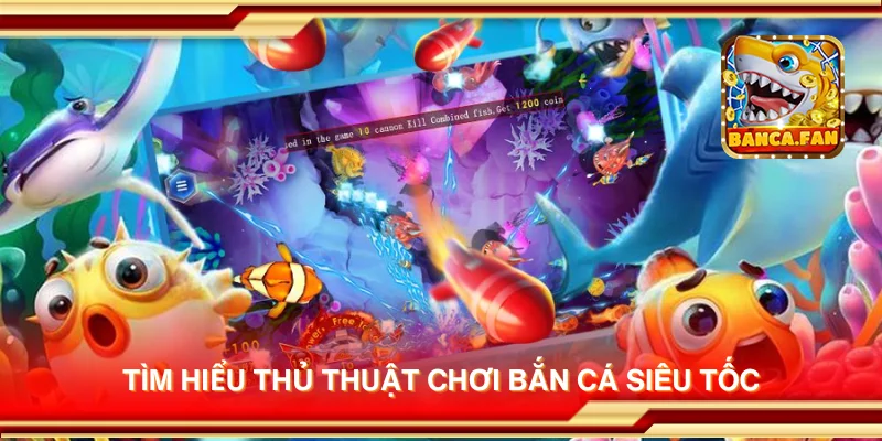 Tìm hiểu thủ thuật chơi Bắn Cá Siêu Tốc