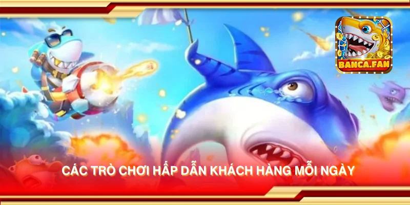Các trò chơi hấp dẫn khách hàng mỗi ngày