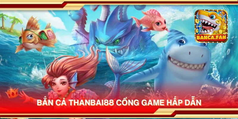 Bắn cá thanbai88 cổng game hấp dẫn