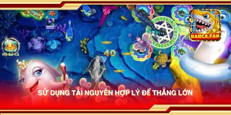Sử dụng tài nguyên hợp lý để thắng lớn
