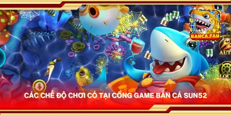 Các chế độ chơi có tại cổng game bắn cá sun52