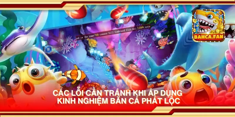 Các lỗi cần tránh khi áp dụng kinh nghiệm bắn cá phát lộc