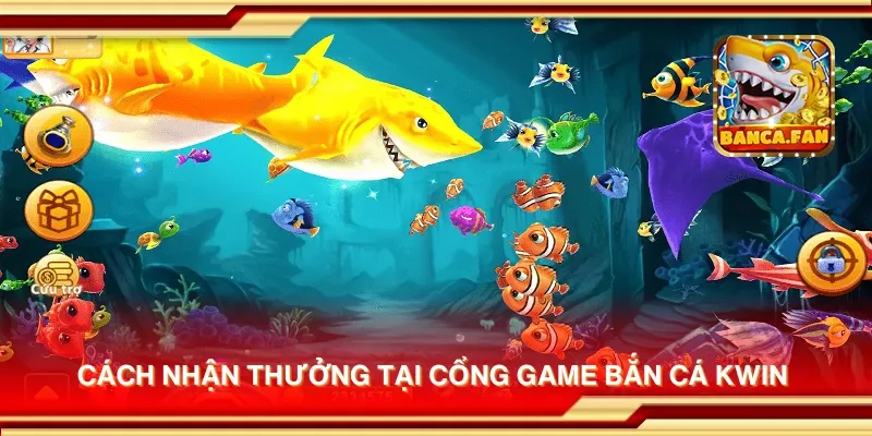 Cách nhận thưởng tại cổng game bắn cá kwin