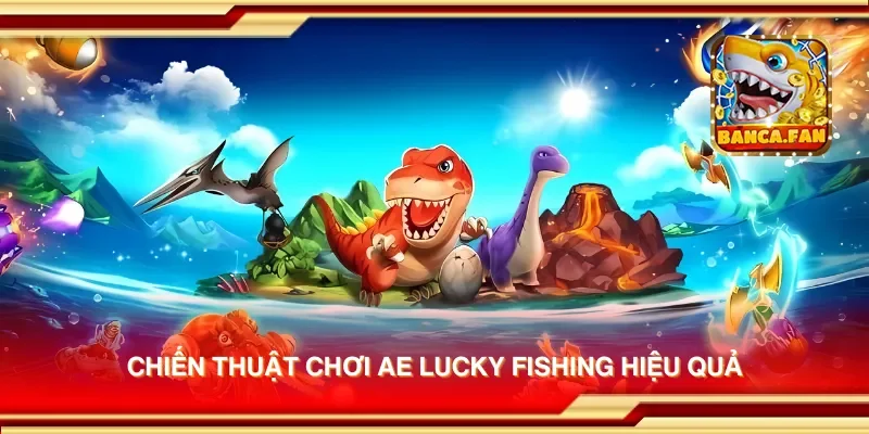 Chiến thuật chơi AE Lucky Fishing hiệu quả
