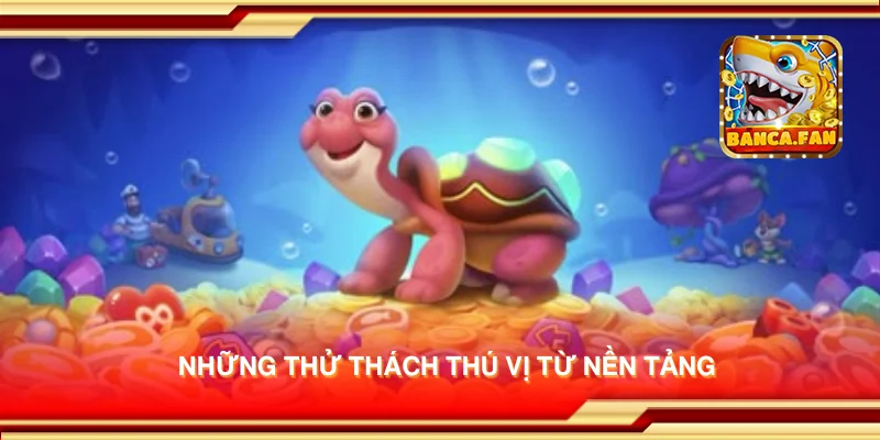 Những thử thách thú vị từ nền tảng