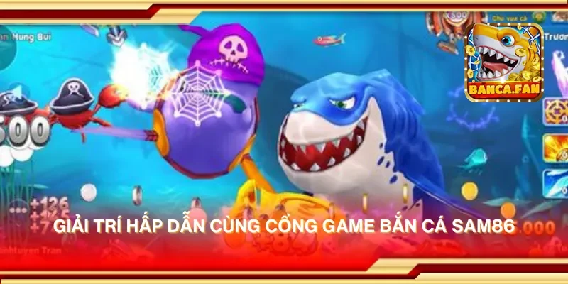 Giải trí hấp dẫn cùng cổng game bắn cá sam86