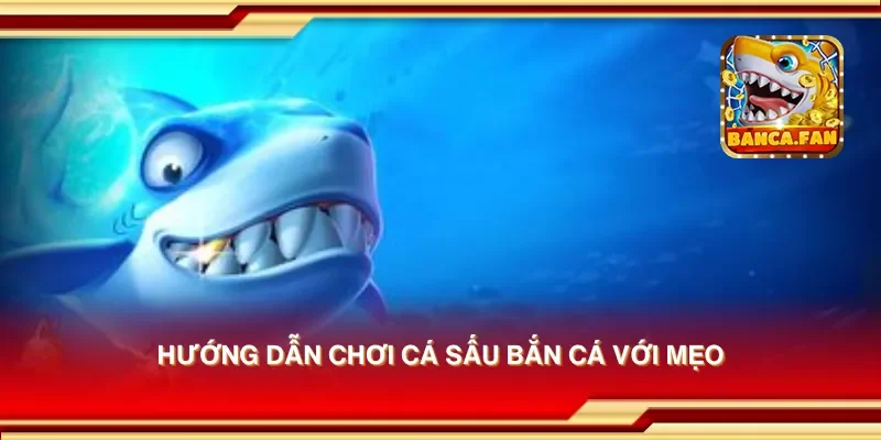 Hướng dẫn chơi cá sấu bắn cá với mẹo