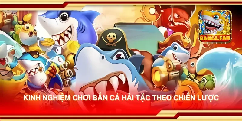 Kinh nghiệm chơi bắn cá hải tặc để giành phần thưởng cực lớn