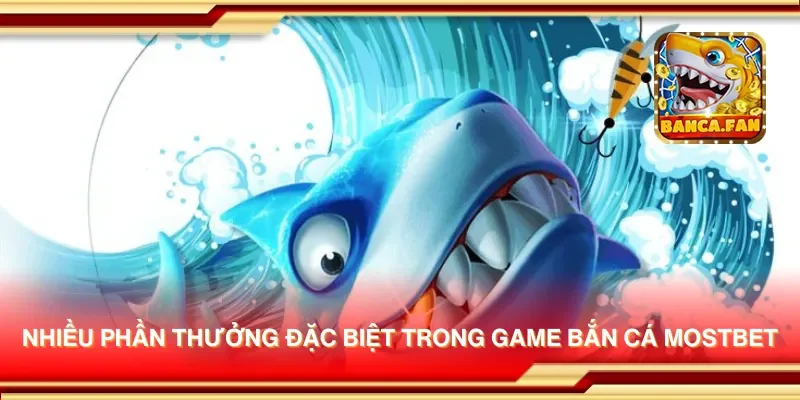 Nhiều phần thưởng đặc biệt trong game bắn cá mostbet