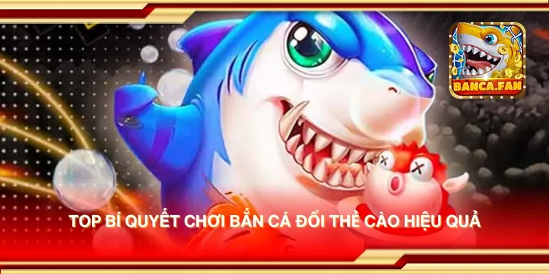 Top bí quyết chơi bắn cá đổi thẻ cào hiệu quả