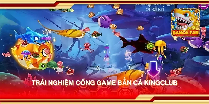 Trải nghiệm cổng game bắn cá Kingclub – Nơi săn cá và nhận thưởng hấp dẫn